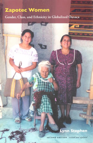 Zapotec Women: Gender, Class and Ethnicity in Globalized Oaxaca, by Lynn Stephen